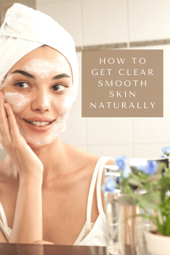 How To Get Clear Smooth Skin Naturally