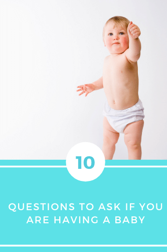 Ten Questions To Ask If You Are Having A Baby