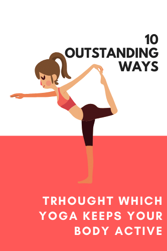 10 Outstanding Ways Through Which Yoga Keeps Your Body Active