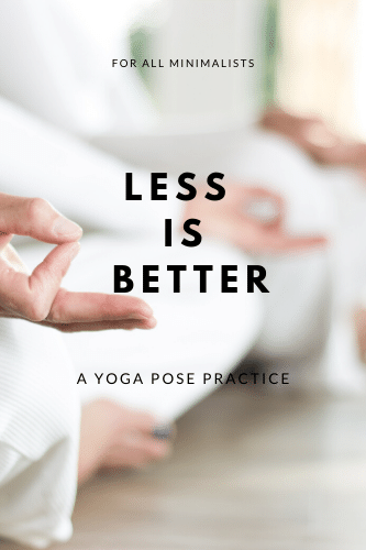 Less Is Better A Yoga Pose Practice For All Minimalists